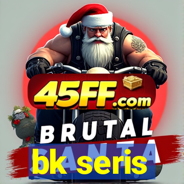 bk seris
